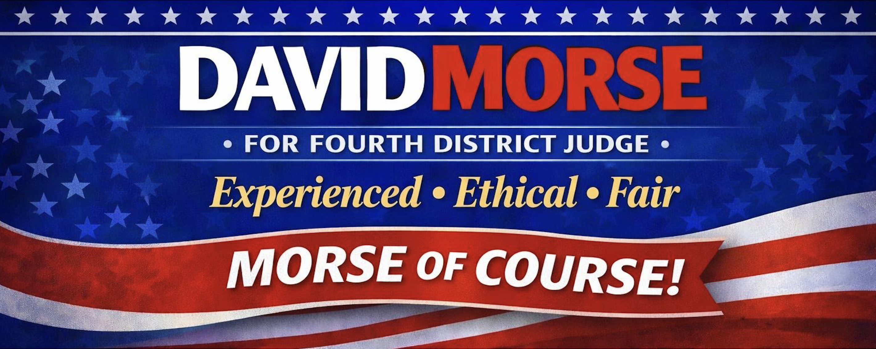 David Morse For Fourth District Judge — Experienced, Ethical, Fair — Morse of Course!